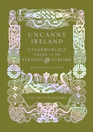 Uncanny Ireland - Otherworldly Tales of the Strange and Sublime