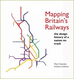 Mapping Britain's Railways - The Design History of a Nation on Track