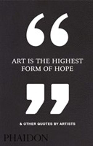 Art Is the Highest Form of Hope & Other Quotes by Artists
