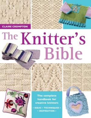 The Knitter's Bible - The Complete Handbook for Creative Knitters