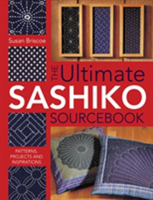 Ultimate Sashiko Sourcebook - Patterns, Projects and Inspirations