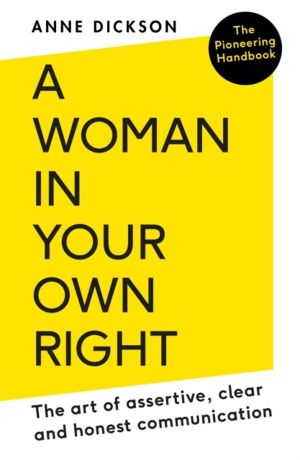 Woman in Your Own Right - The Art of Assertive, Clear and Honest Communicat
