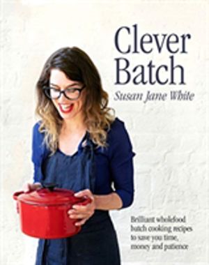 Clever Batch - Brilliant batch cooking recipes to save you time, money and