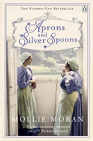 Aprons and Silver Spoons - The heartwarming memoirs of a 1930s scullery mai
