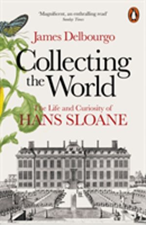 Collecting the World - The Life and Curiosity of Hans Sloane