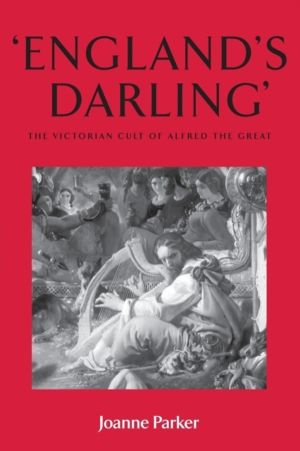 ÔÇÿEnglandÔÇÖs darlingÔÇÖ - The Victorian cult of Alfred the Great