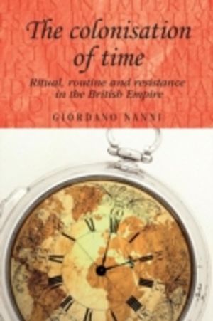 colonisation of time - Ritual, routine and resistance in the British Empire