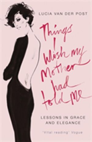 Things I Wish My Mother Had Told Me - Lessons in Grace and Elegance