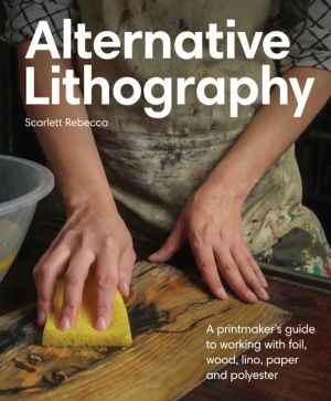 Alternative Lithography - A printmaker's guide to working with foil, wood,