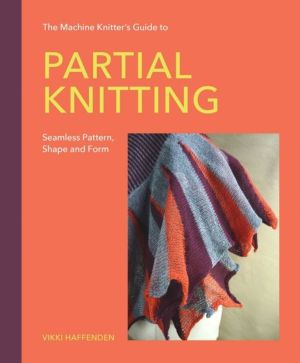 Machine KnitterÔÇÖs Guide to Partial Knitting - Seamless Pattern, Shape and