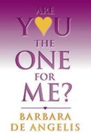 Are You the One for Me? - How to Have the Relationship YouÔÇÖVe Always Want