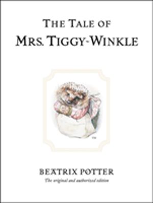 Tale of Mrs. Tiggy-Winkle - The original and authorized edition
