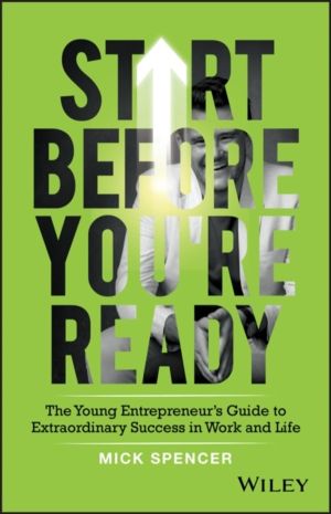 Start Before You're Ready - The Young Entrepreneur's Guide to Extraordinary