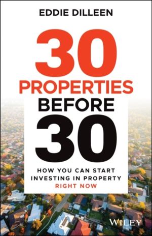 30 Properties Before 30 - How You Can Start Investing in Property Right Now