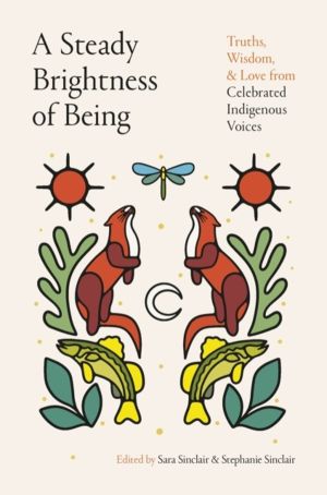 Steady Brightness of Being - Truths, Wisdom, and Love from Celebrated Indig