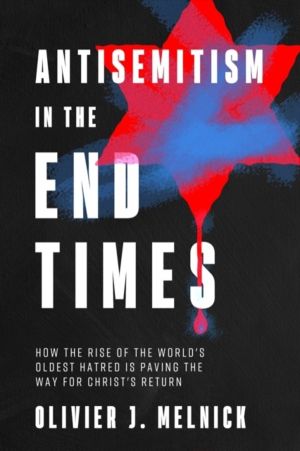 Antisemitism in the End Times - How the Rise of the World's Oldest Hatred I