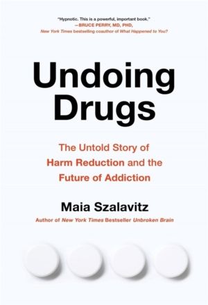 Undoing Drugs - How Harm Reduction is Changing the Future of Drugs and Addi