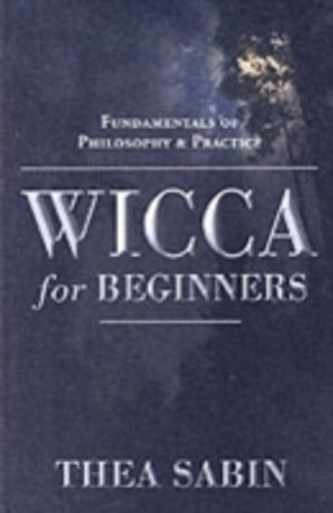 Wicca for Beginners - Fundamentals of Philosophy & Practice