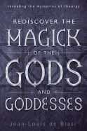 Rediscover the Magick of the Gods and Goddesses : Revealing The Mysteries Of Theurgy