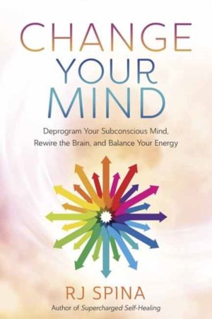 Change Your Mind - Deprogram Your Subconscious Mind, Rewire the Brain, and