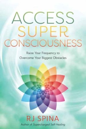 Access Super Consciousness - Raise Your Frequency to Overcome Your Biggest