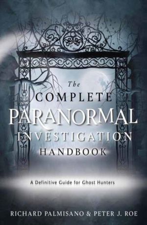 Complete Paranormal Investigation Handbook,The - A Definitive Guide for Gho