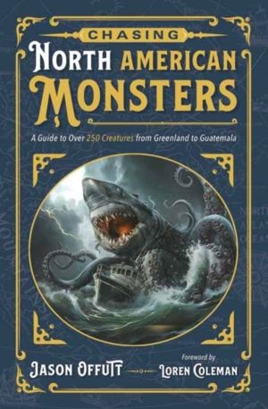 Chasing North American Monsters - A Guide to Over 250 Creatures from Greenl