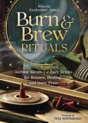 Burn and Brew Rituals - Incense Blends and Cozy Drinks for Balance, Healing