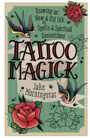 Tattoo Magick: Drawing on New and Old Ink for Spells and Spiritual Connections