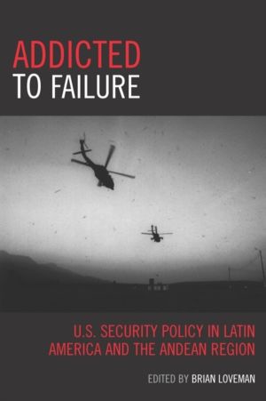 Addicted to Failure - U.S. Security Policy in Latin America and the Andean