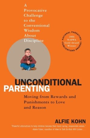 Unconditional Parenting - Moving from Rewards and Punishments to Love and R