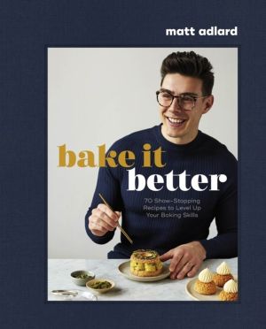 Bake It Better - 70 Show-Stopping Recipes to Level Up Your Baking Skills
