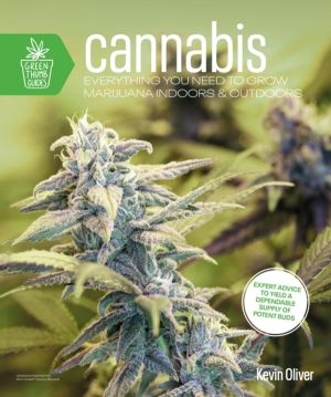 Cannabis - Everything You Need to Grow Marijuana Indoors and Outdoors