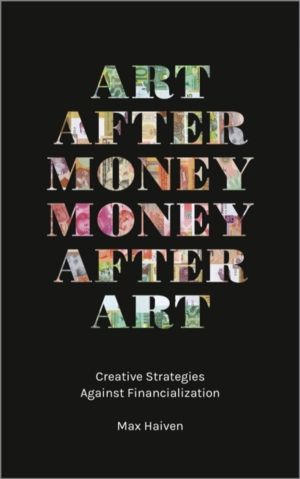 Art after Money, Money after Art - Creative Strategies Against Financializa