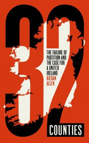 32 Counties - The Failure of Partition and the Case for a United Ireland