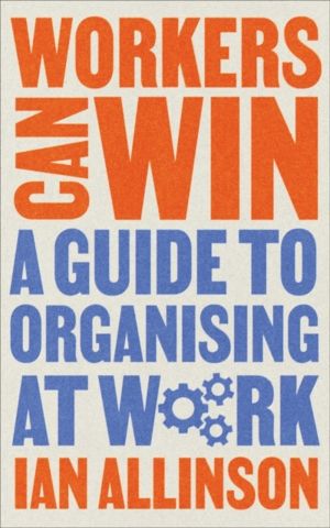Workers Can Win - A Guide to Organising at Work