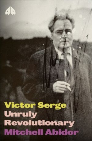 Victor Serge - Unruly Revolutionary