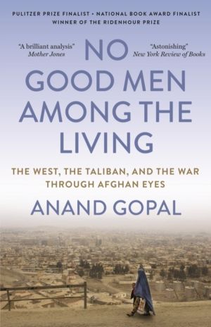 No Good Men Among the Living - The West, the Taliban, and the War Through A