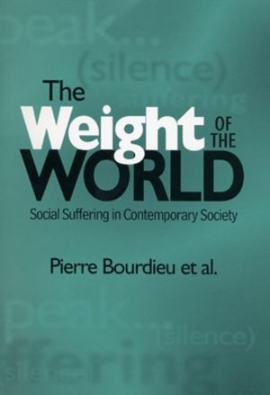 Weight of the World - Social Suffering in Contemporary Society