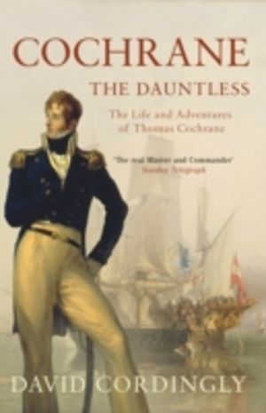Cochrane the Dauntless - The Life and Adventures of Thomas Cochrane, 1775-1