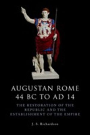 Augustan Rome 44 BC to AD 14 - The Restoration of the Republic and the Esta