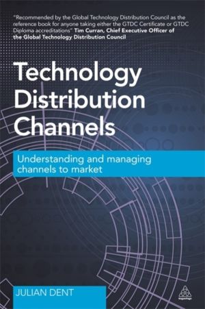 Technology Distribution Channels - Understanding and Managing Channels to M