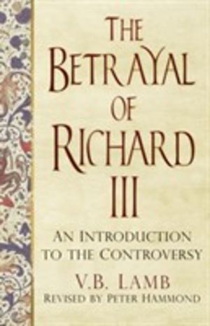 Betrayal of Richard III - An Introduction to the Controversy