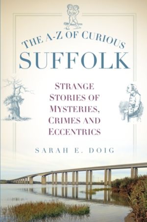 A-Z of Curious Suffolk - Strange Stories of Mysteries, Crimes and Eccentric
