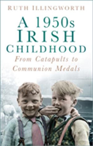 1950s Irish Childhood - From Catapults to Communion Medals