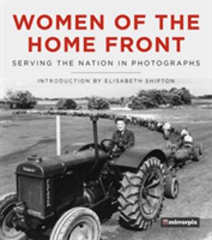 Women of the Home Front - Serving the Nation in Photographs