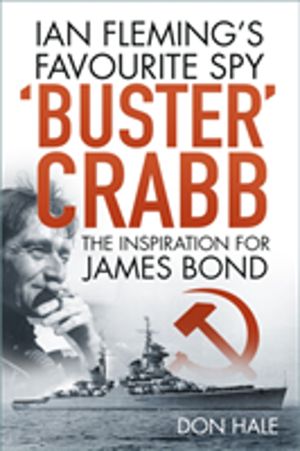 'Buster' Crabb - Ian FlemingÔÇÖs Favourite Spy, The Inspiration for James B