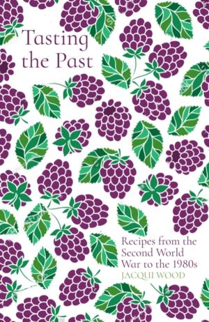 Tasting the Past: Recipes from the Second World War to the 1980s