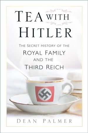 Tea with Hitler - The Secret History of the Royal Family and the Third Reic