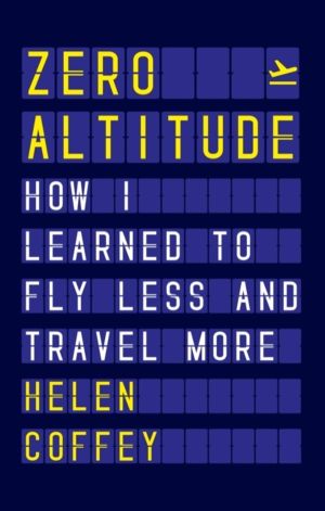 Zero Altitude - How I Learned to Fly Less and Travel More